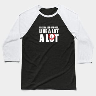 I Need a lot of Hugs, Valentines Baseball T-Shirt